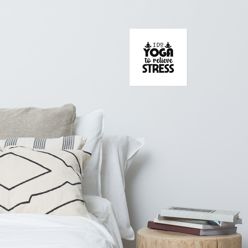 I DO YOGA TO RELIEVE STRESS - Poster