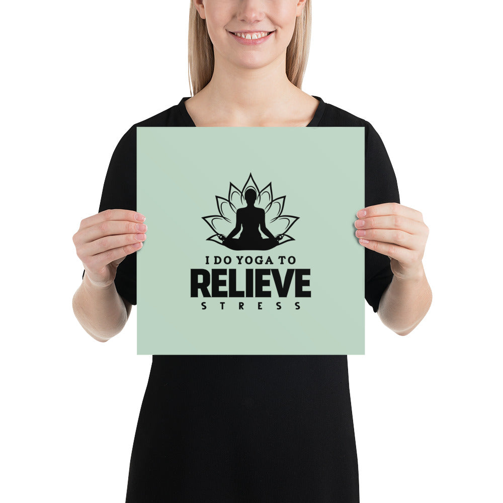 I  DO YOGA TO RELIEVE STRESS - Poster