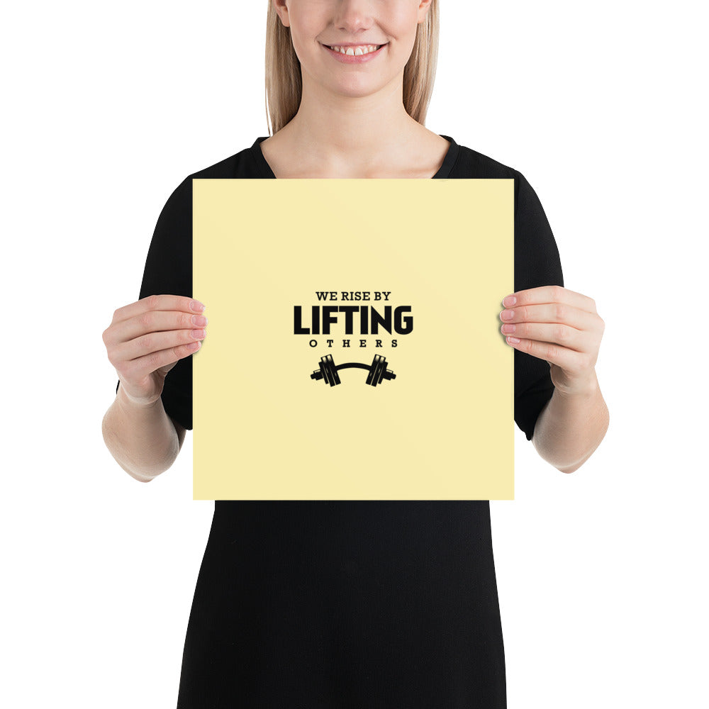 WE RISE BY LIFTING OTHERS - Poster