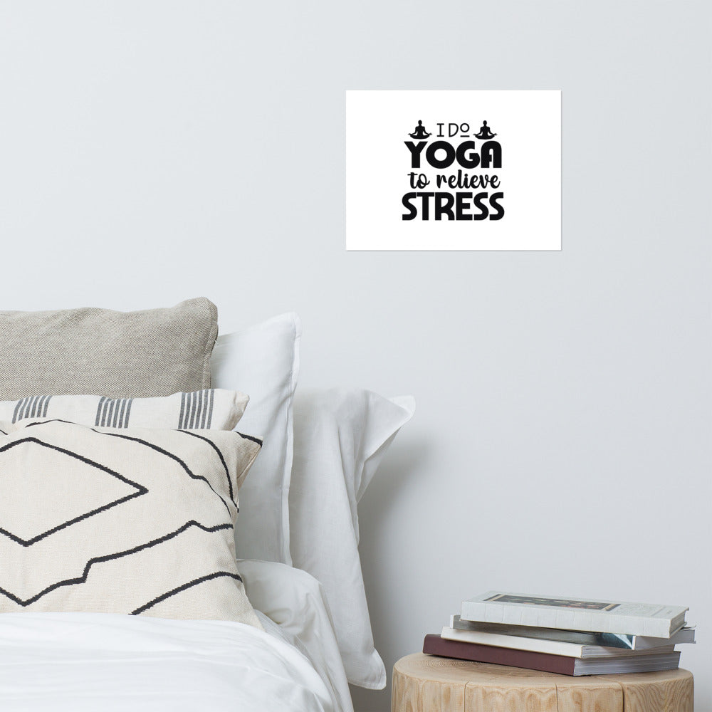 I DO YOGA TO RELIEVE STRESS - Poster