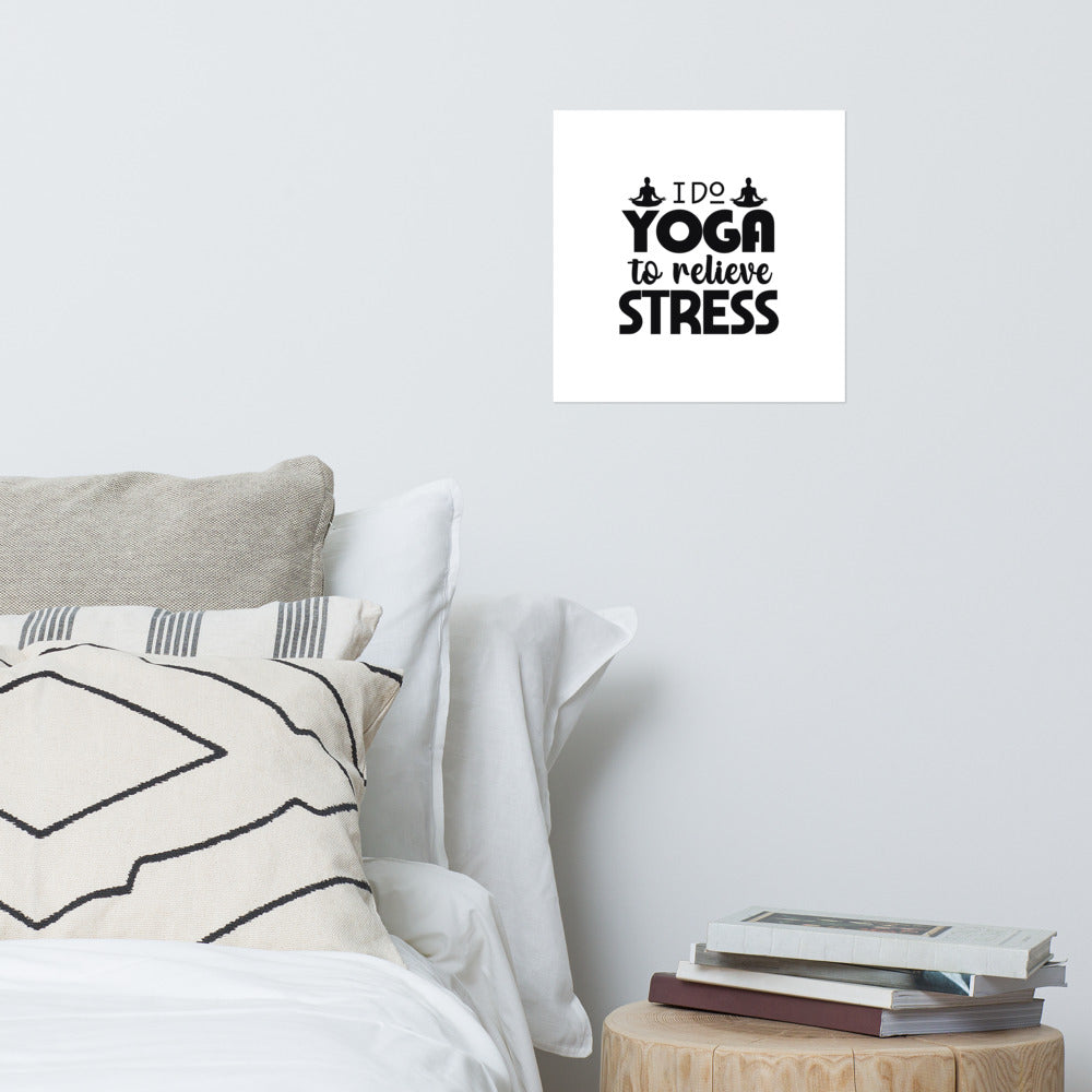 I DO YOGA TO RELIEVE STRESS - Poster