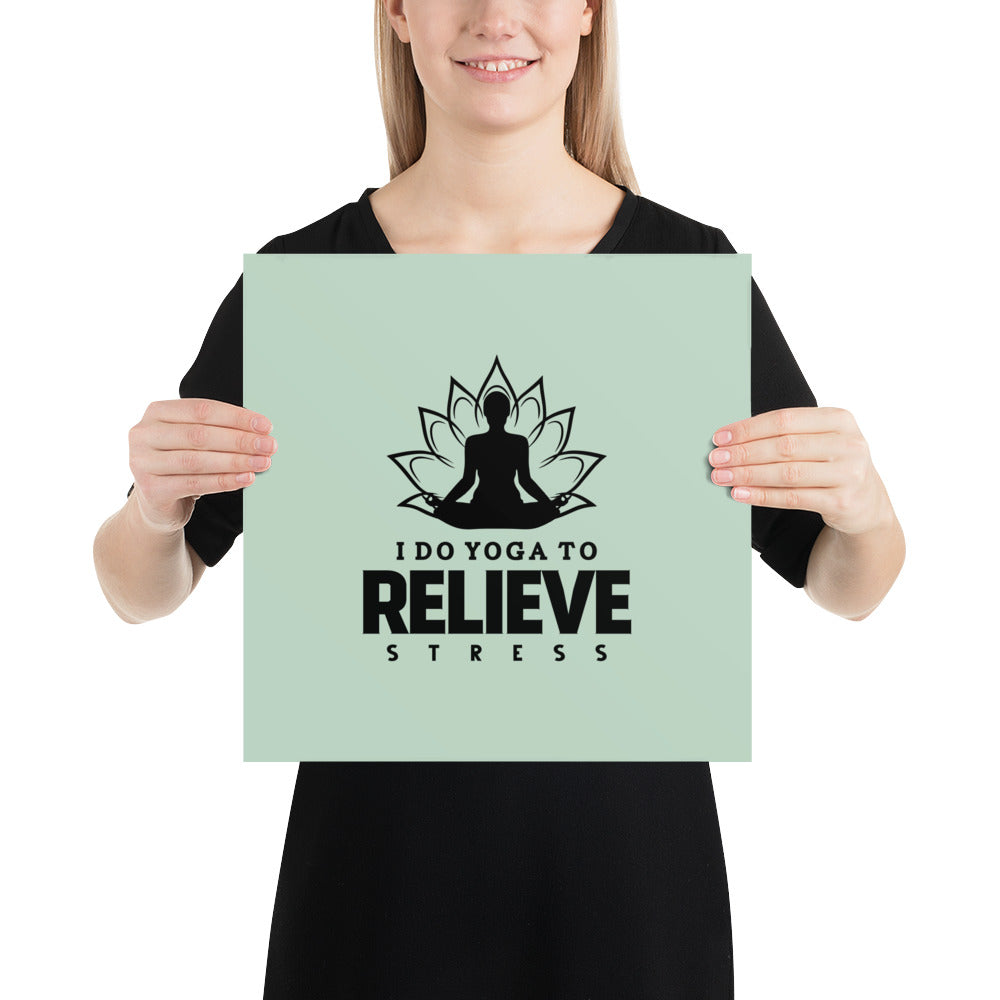 I  DO YOGA TO RELIEVE STRESS - Poster