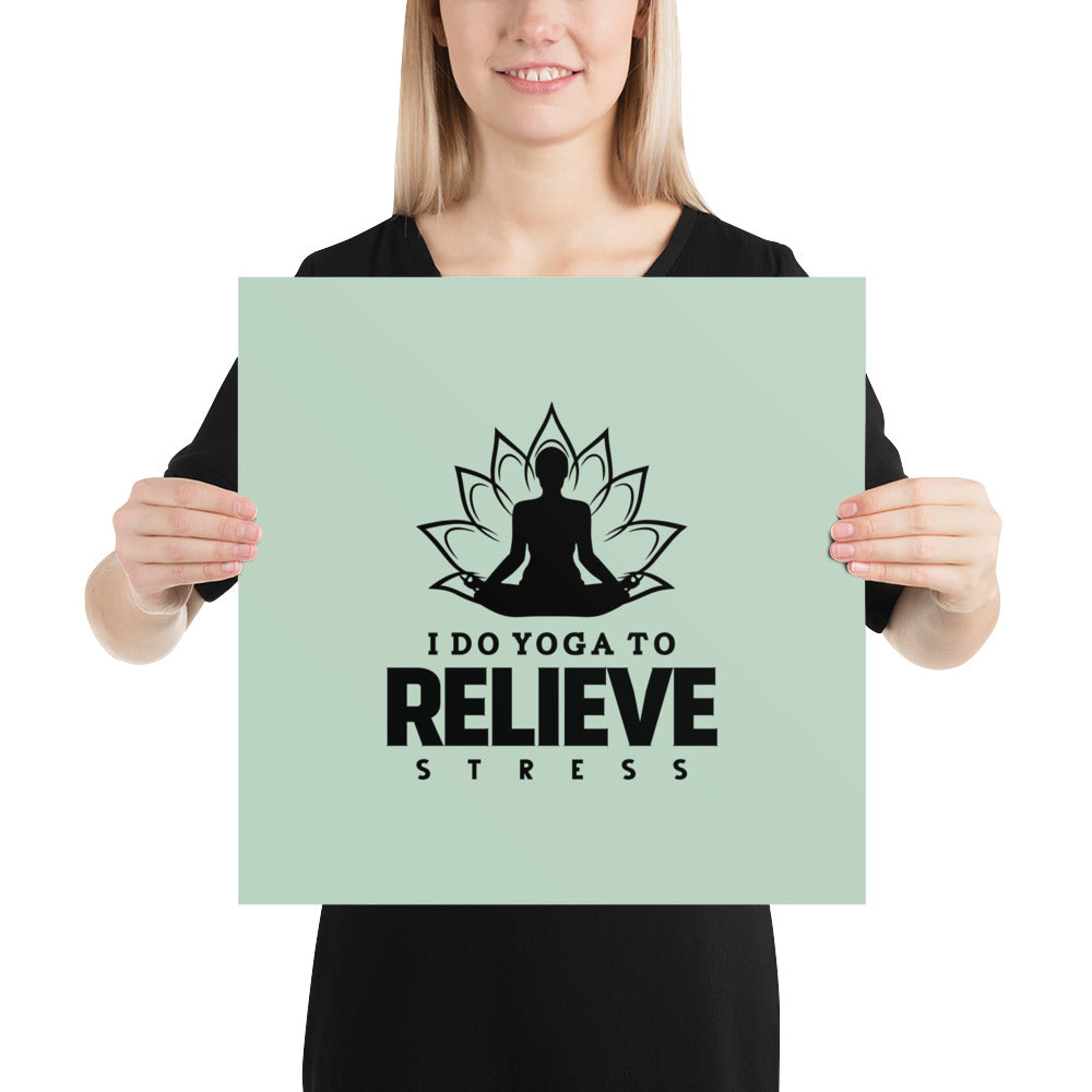 I  DO YOGA TO RELIEVE STRESS - Poster