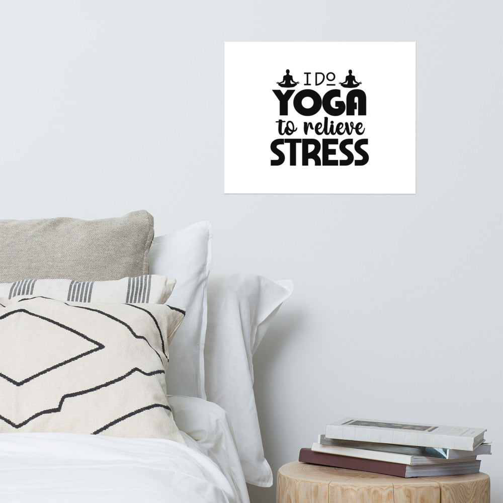 I DO YOGA TO RELIEVE STRESS - Poster