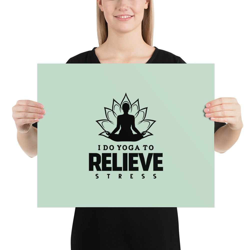 I  DO YOGA TO RELIEVE STRESS - Poster