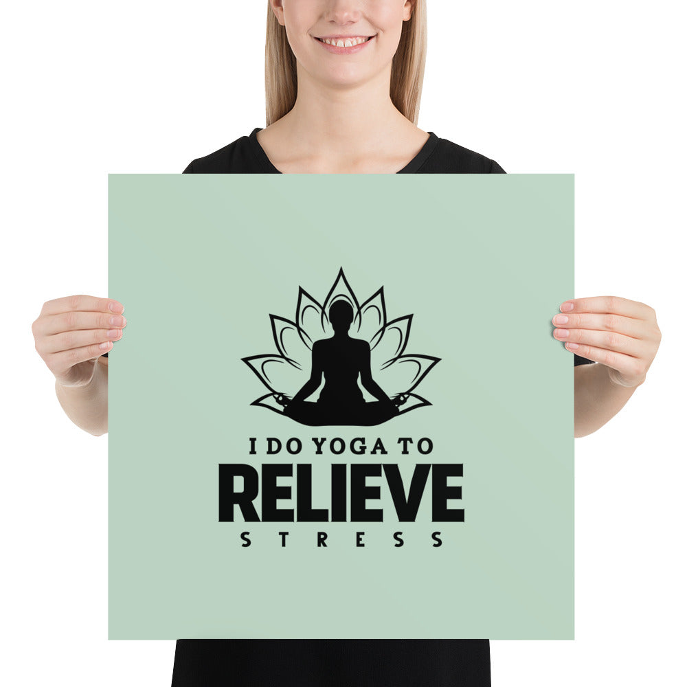 I  DO YOGA TO RELIEVE STRESS - Poster