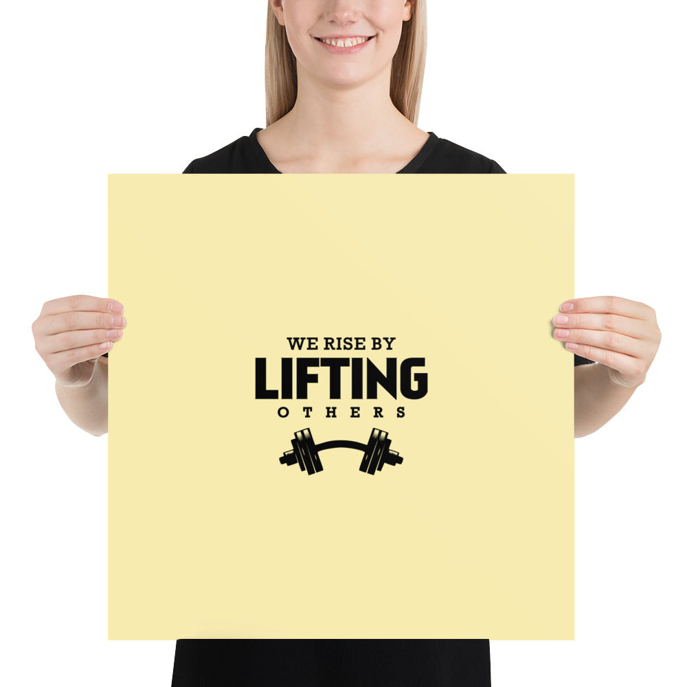 WE RISE BY LIFTING OTHERS - Poster