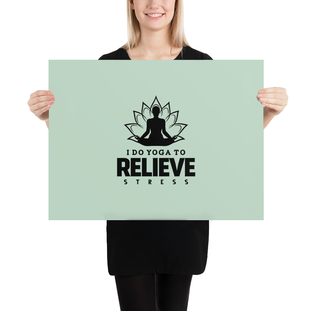 I  DO YOGA TO RELIEVE STRESS - Poster