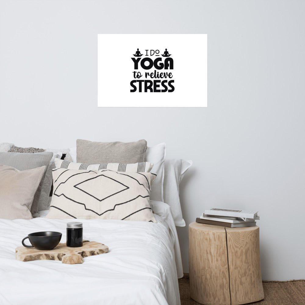 I DO YOGA TO RELIEVE STRESS - Poster