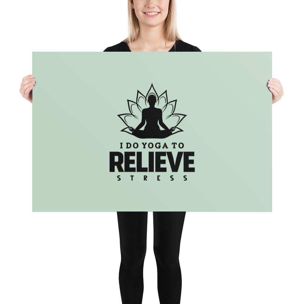 I  DO YOGA TO RELIEVE STRESS - Poster