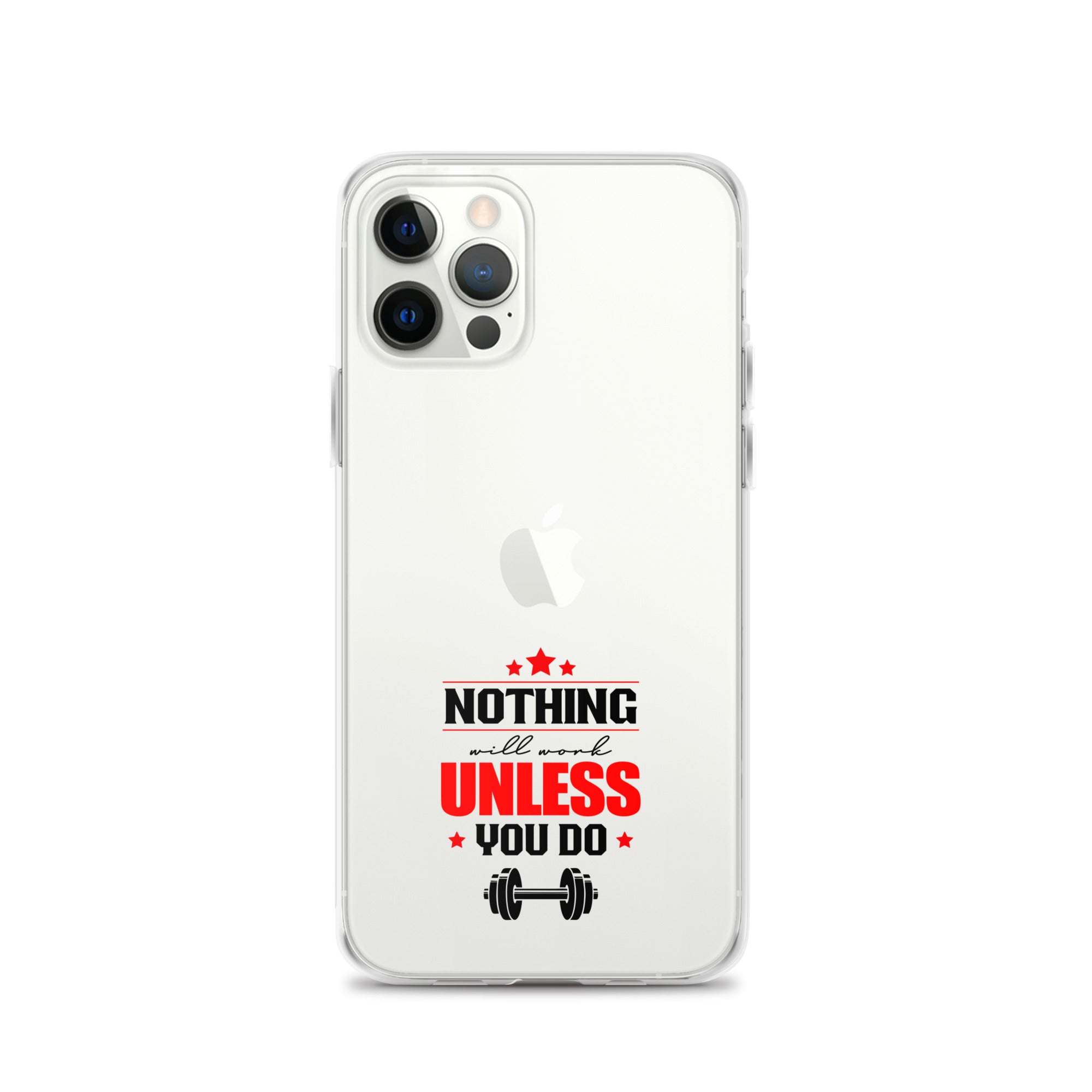 NOTHING WILL WORK UNLESS YOU DO - iPhone Case