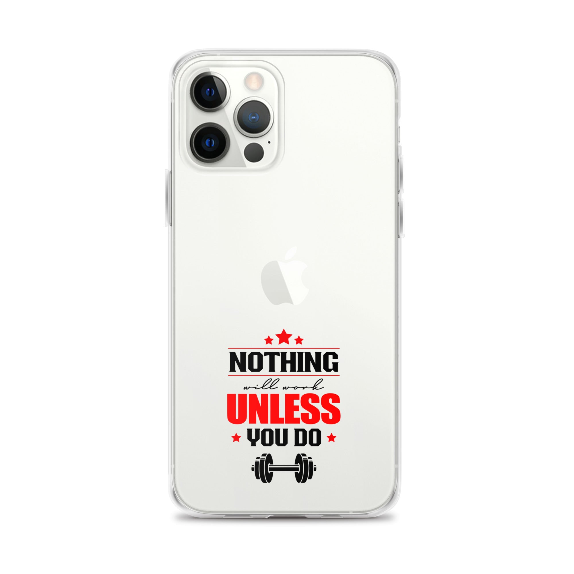 NOTHING WILL WORK UNLESS YOU DO - iPhone Case