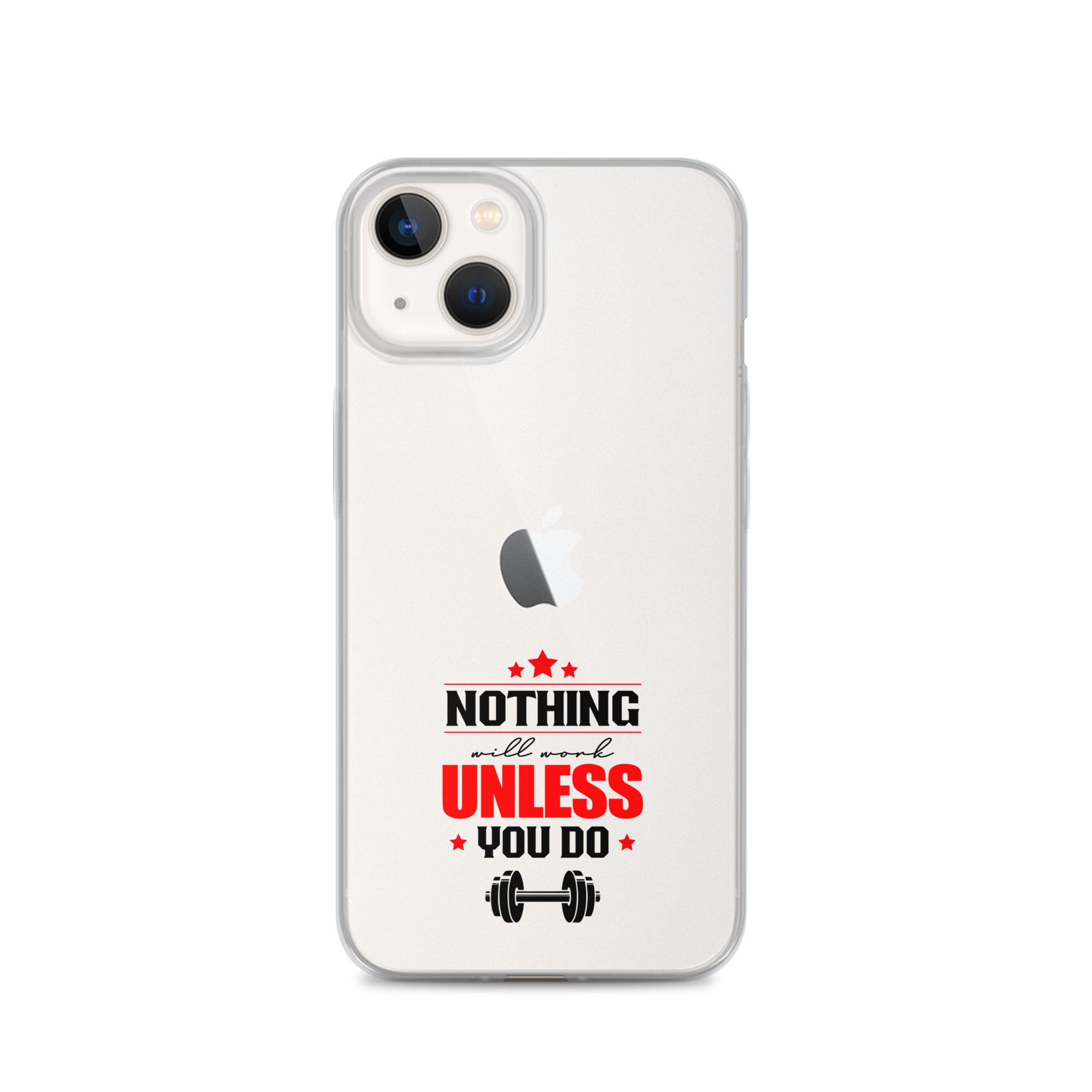 NOTHING WILL WORK UNLESS YOU DO - iPhone Case