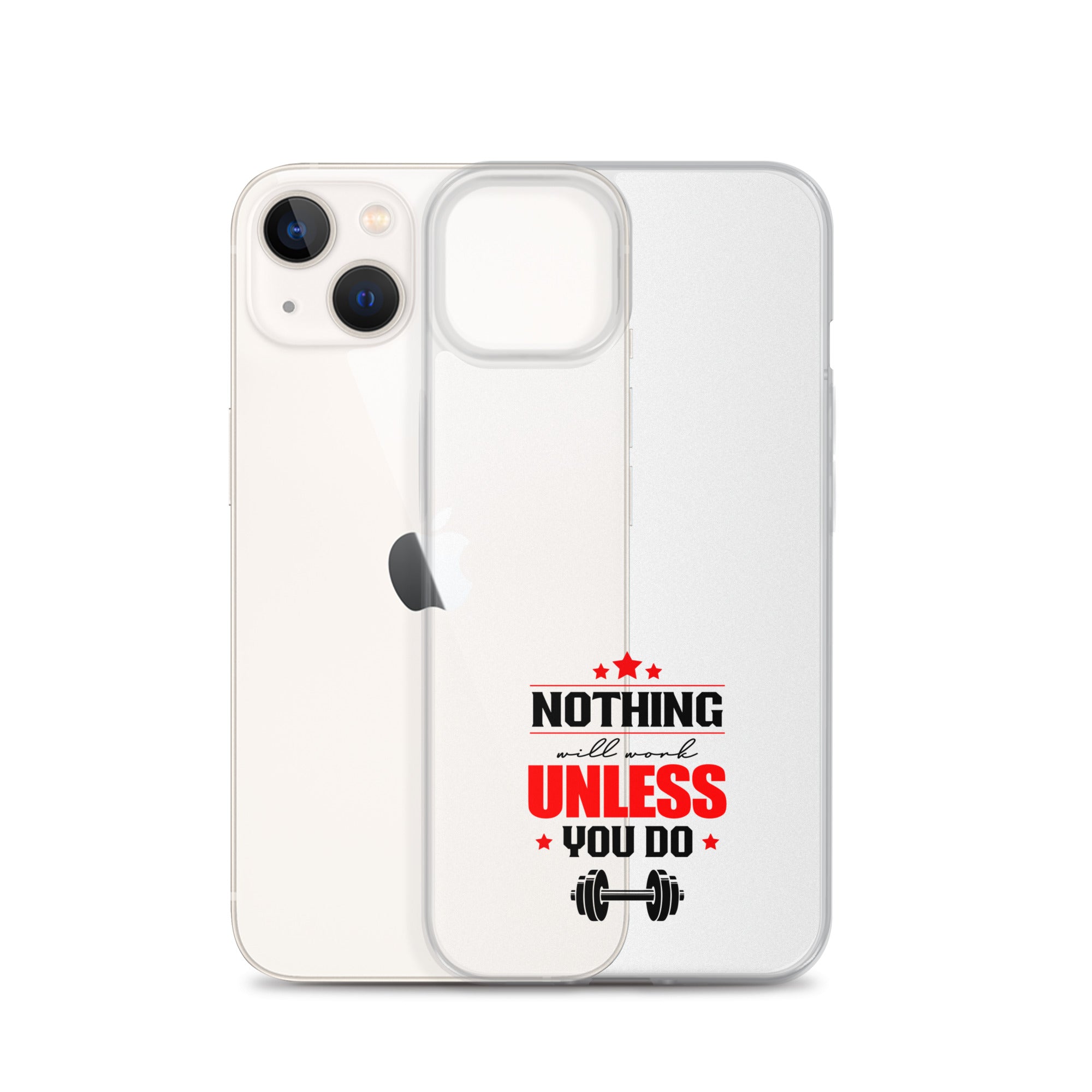 NOTHING WILL WORK UNLESS YOU DO - iPhone Case