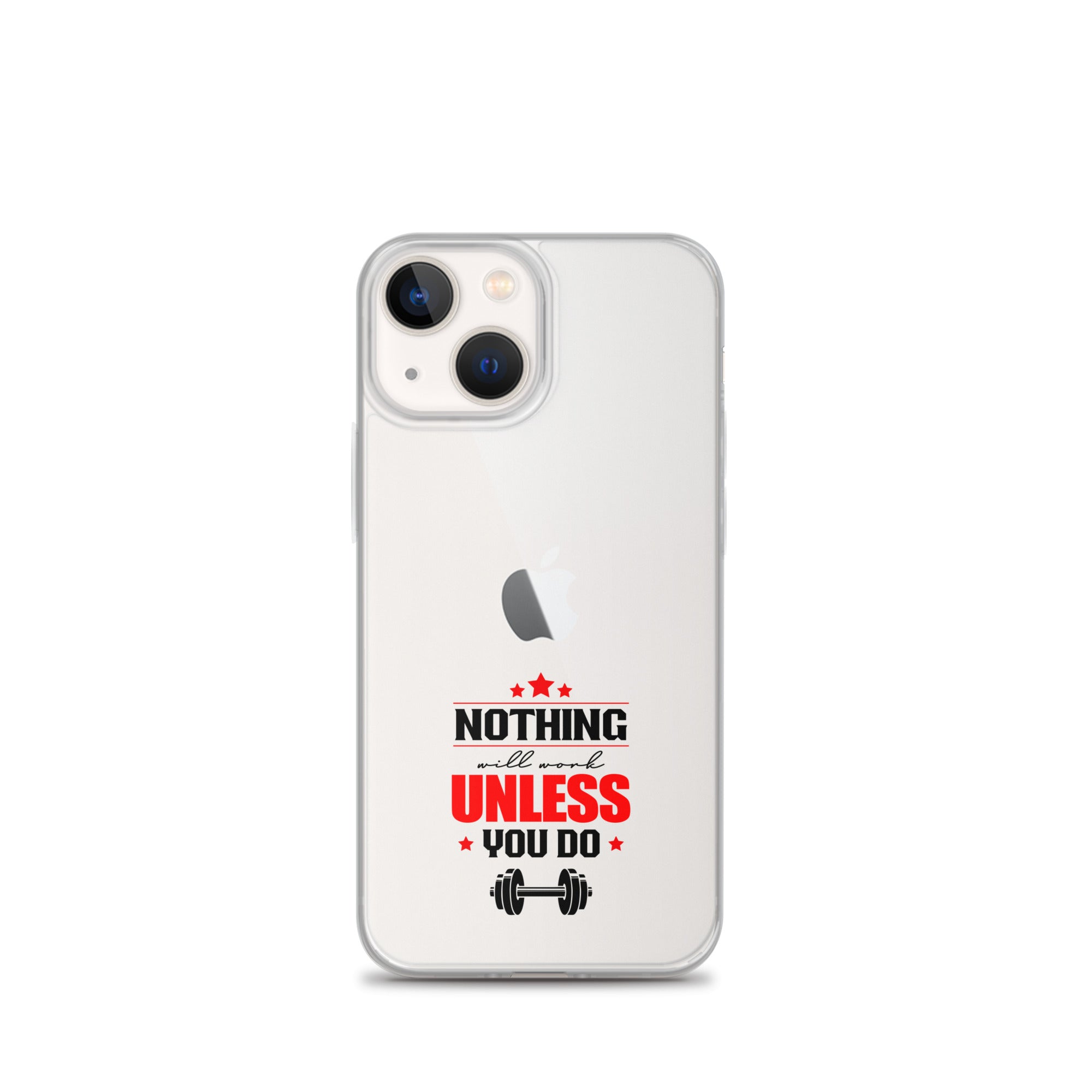 NOTHING WILL WORK UNLESS YOU DO - iPhone Case