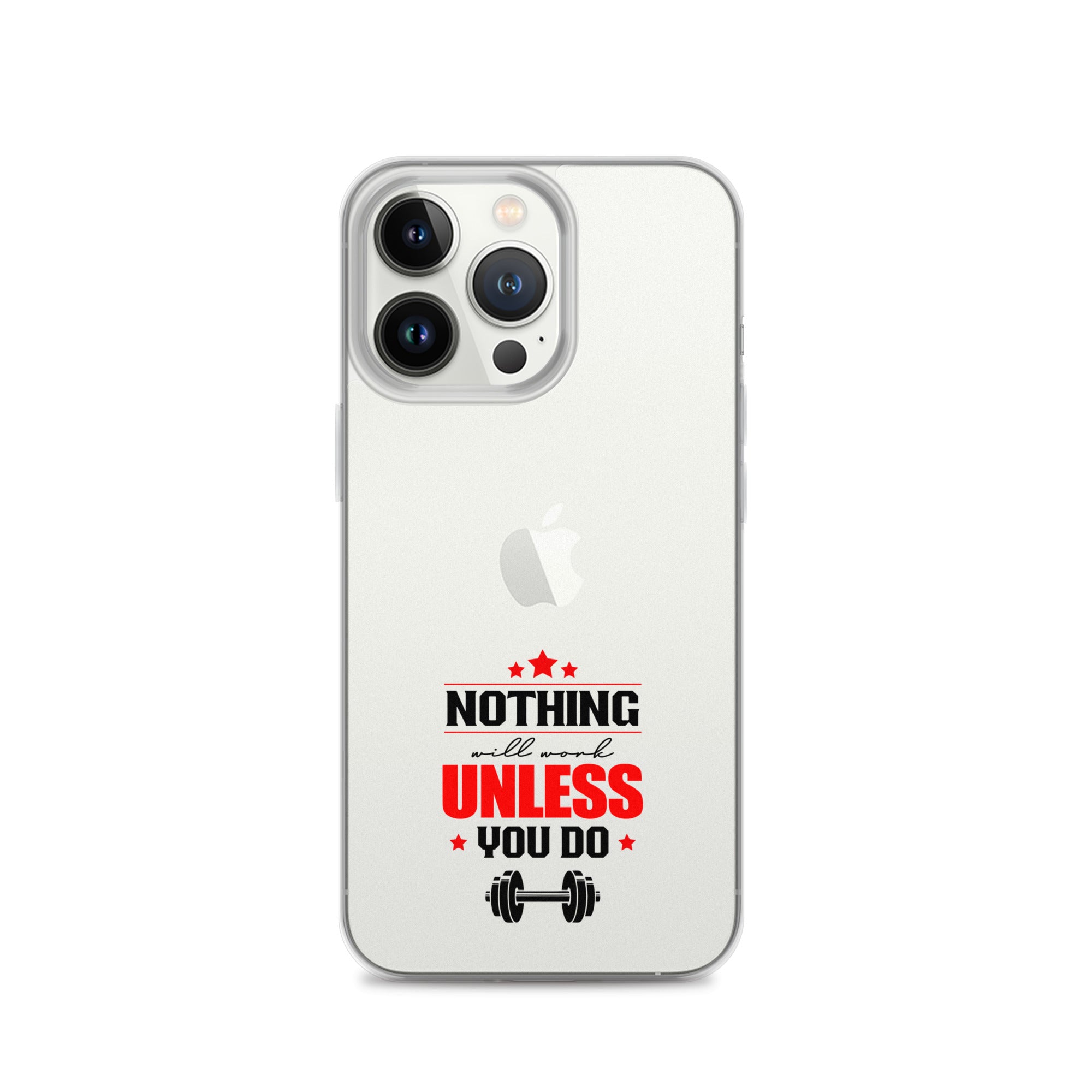 NOTHING WILL WORK UNLESS YOU DO - iPhone Case