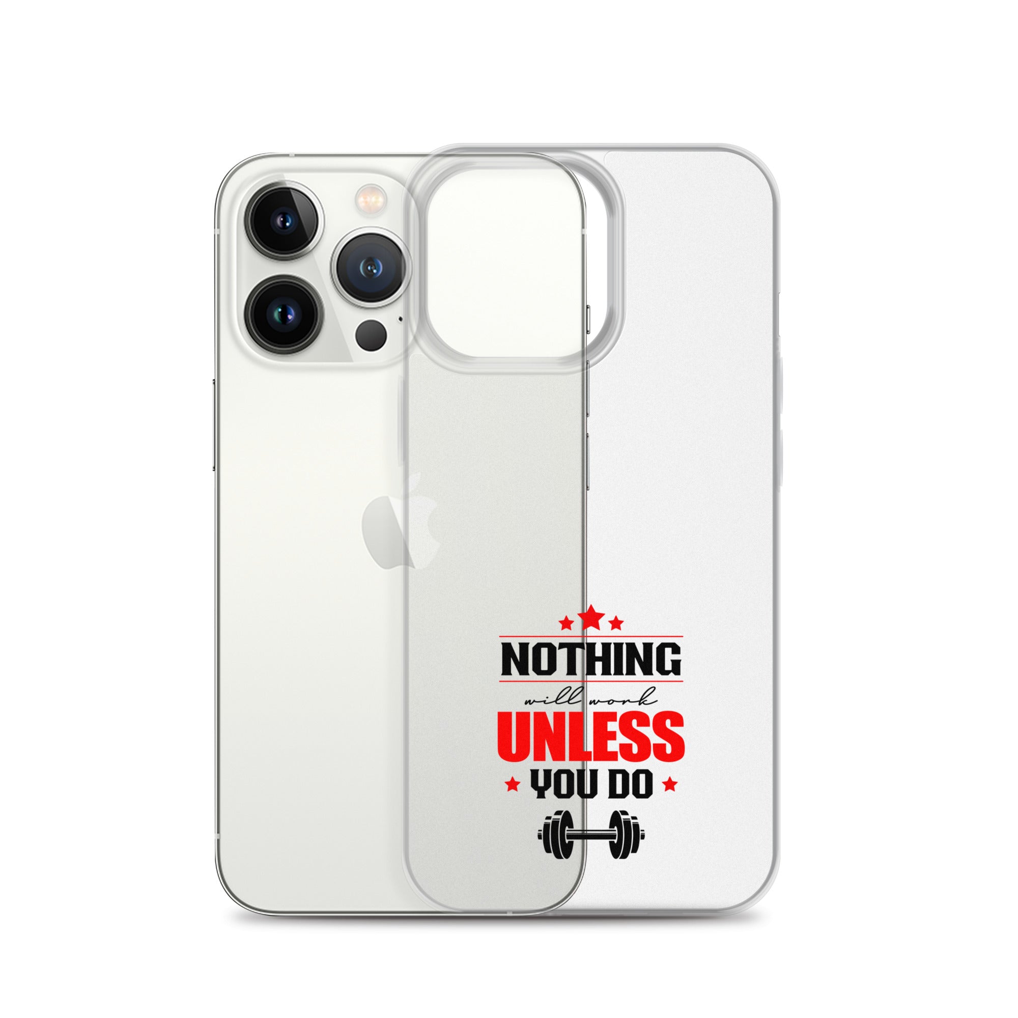 NOTHING WILL WORK UNLESS YOU DO - iPhone Case