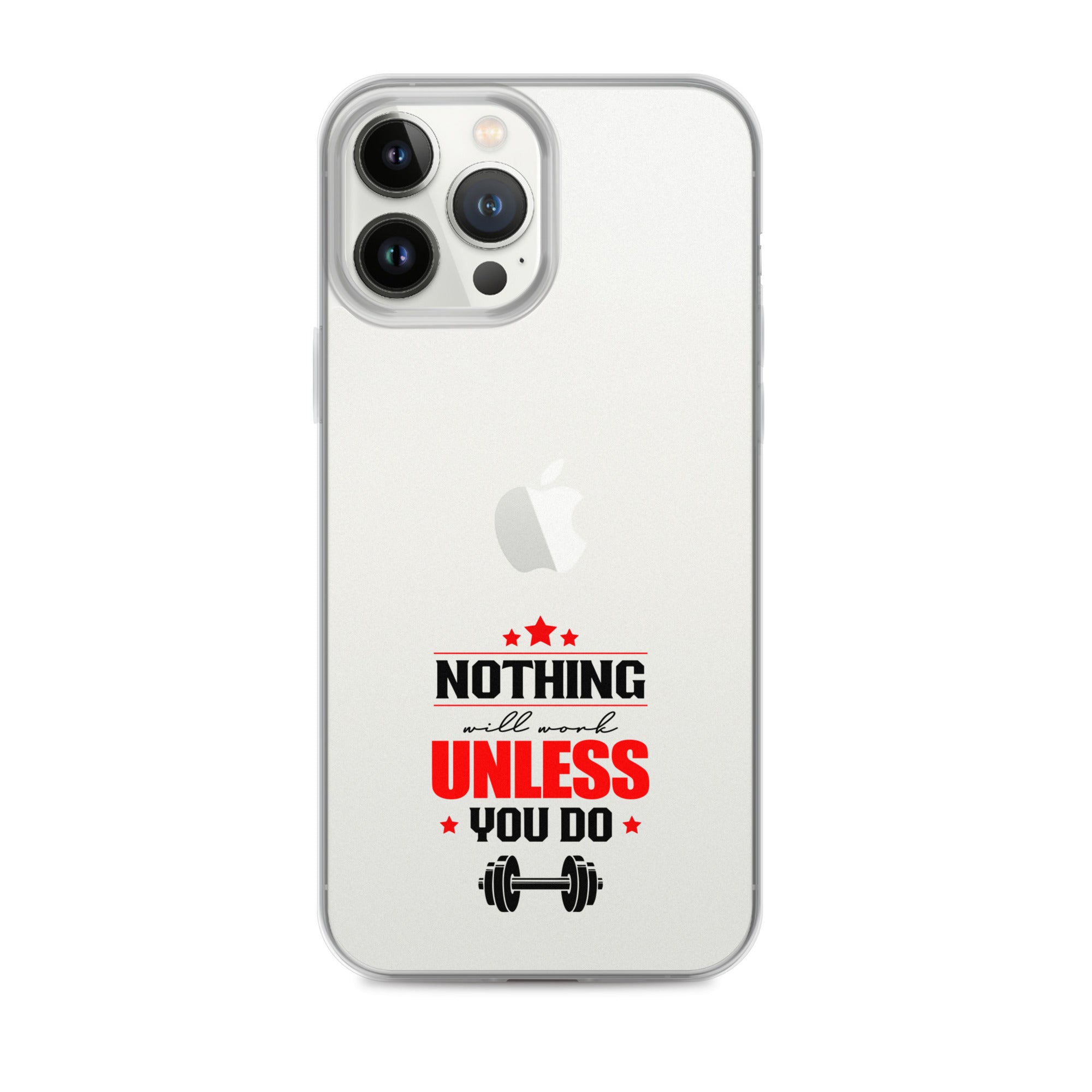 NOTHING WILL WORK UNLESS YOU DO - iPhone Case