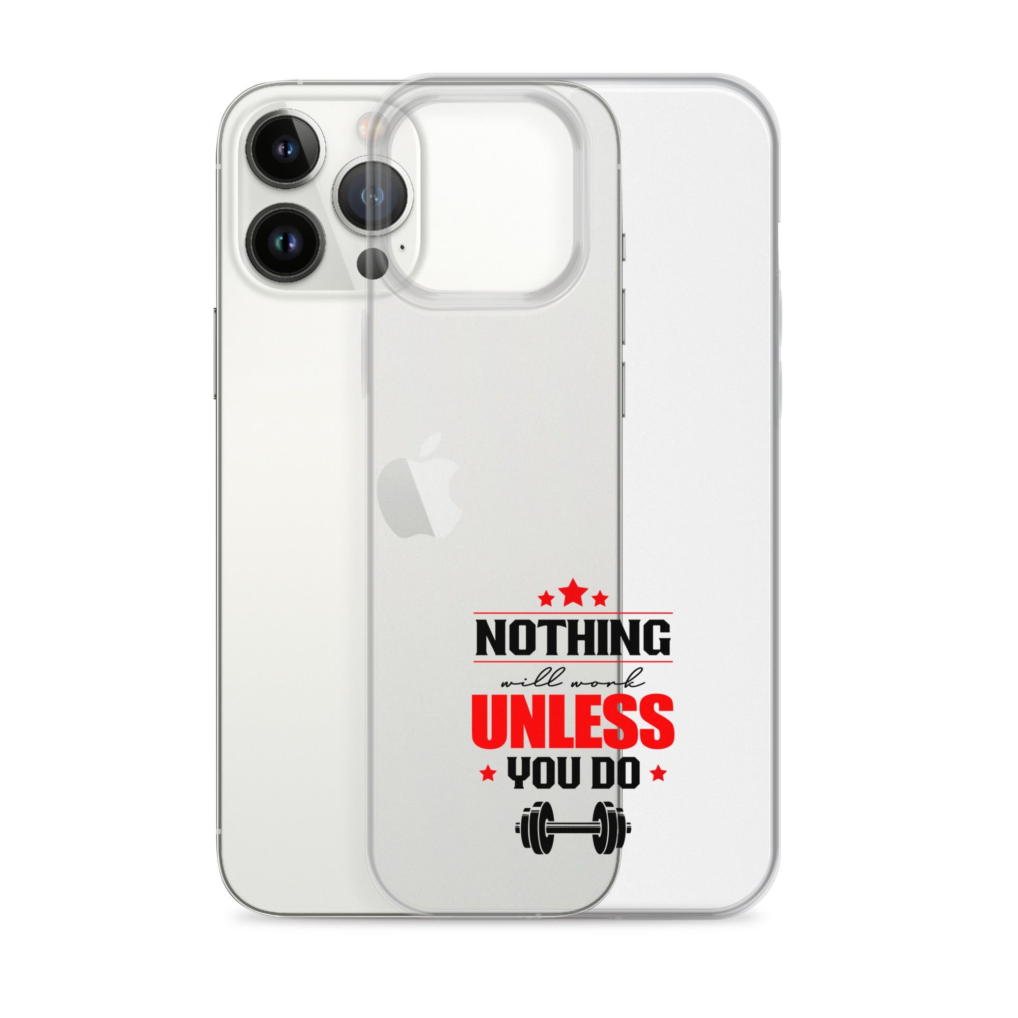 NOTHING WILL WORK UNLESS YOU DO - iPhone Case