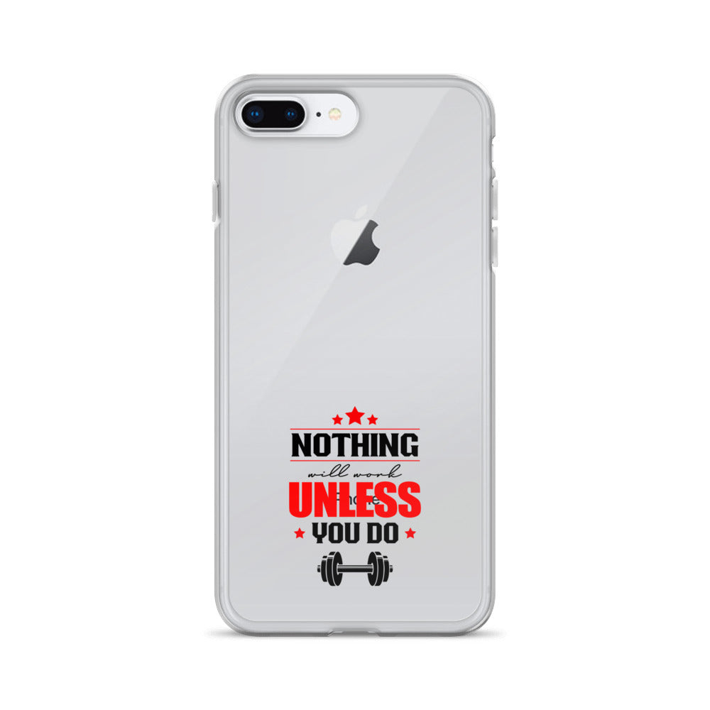 NOTHING WILL WORK UNLESS YOU DO - iPhone Case
