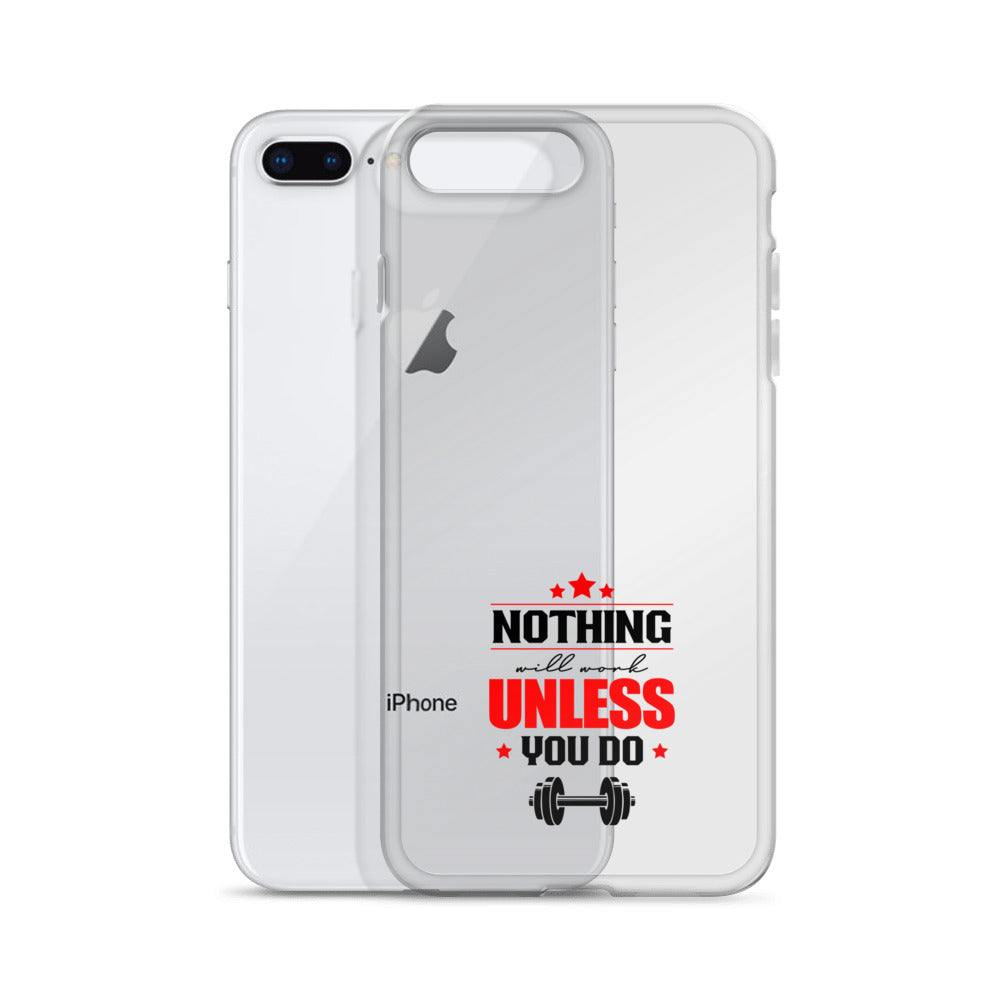 NOTHING WILL WORK UNLESS YOU DO - iPhone Case