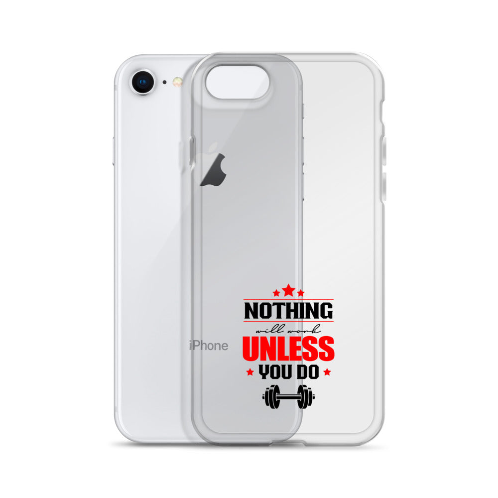 NOTHING WILL WORK UNLESS YOU DO - iPhone Case