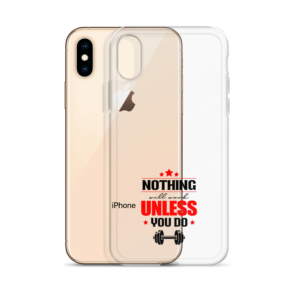 NOTHING WILL WORK UNLESS YOU DO - iPhone Case