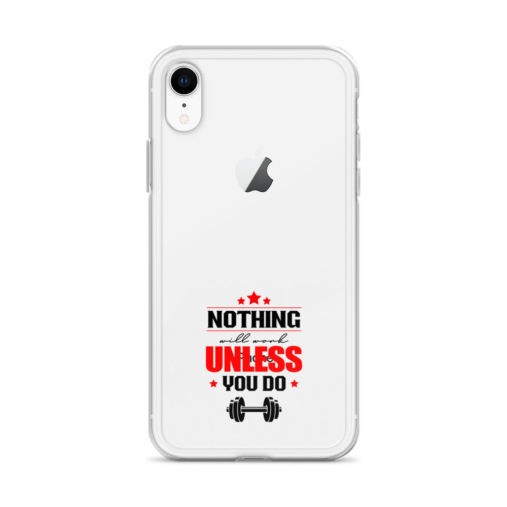 NOTHING WILL WORK UNLESS YOU DO - iPhone Case
