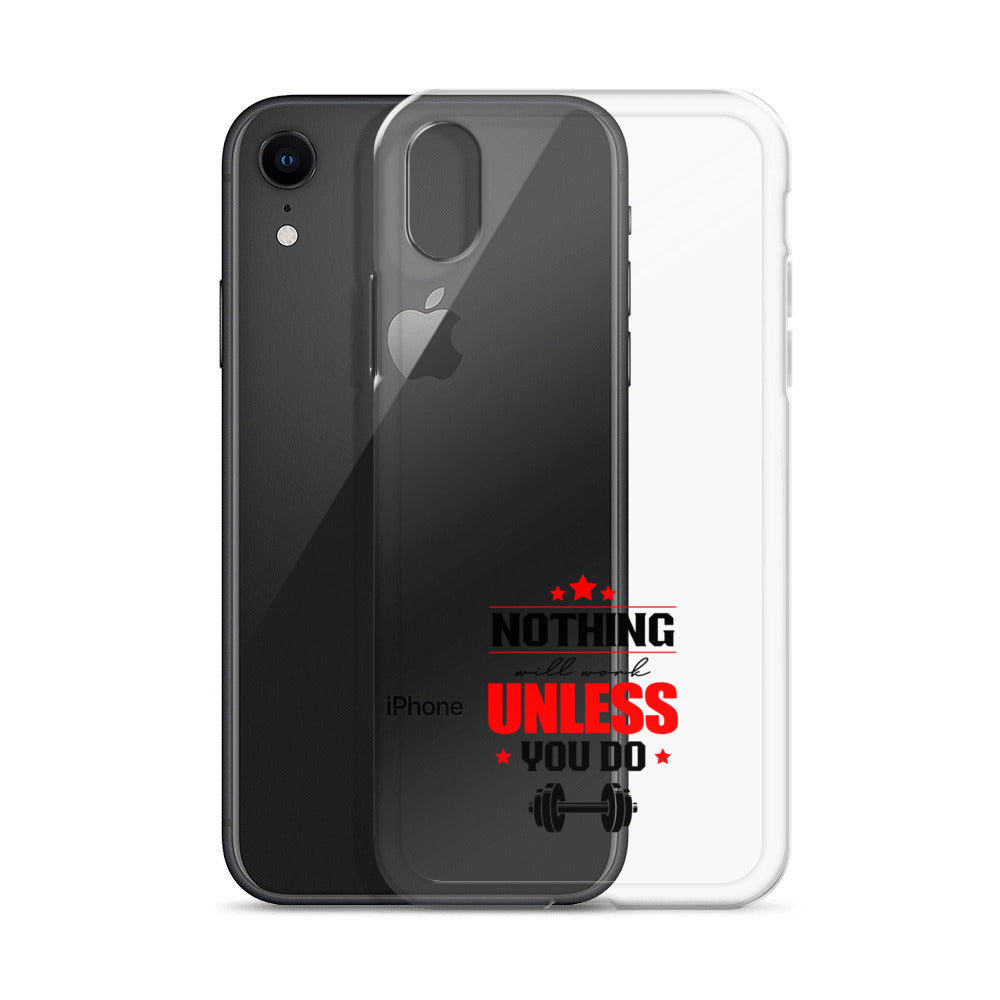 NOTHING WILL WORK UNLESS YOU DO - iPhone Case