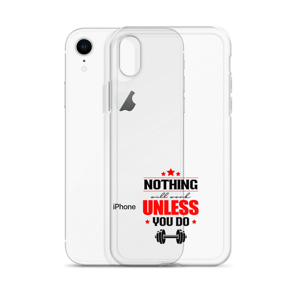 NOTHING WILL WORK UNLESS YOU DO - iPhone Case