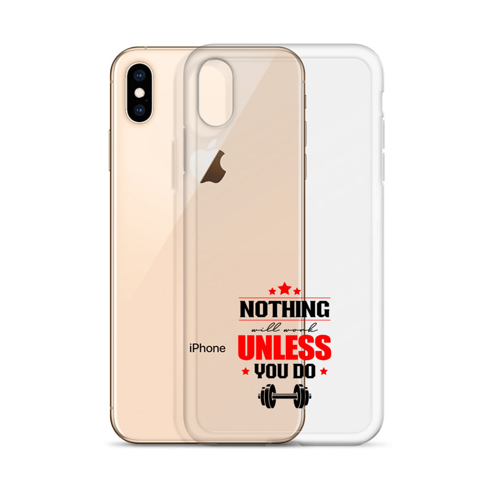 NOTHING WILL WORK UNLESS YOU DO - iPhone Case