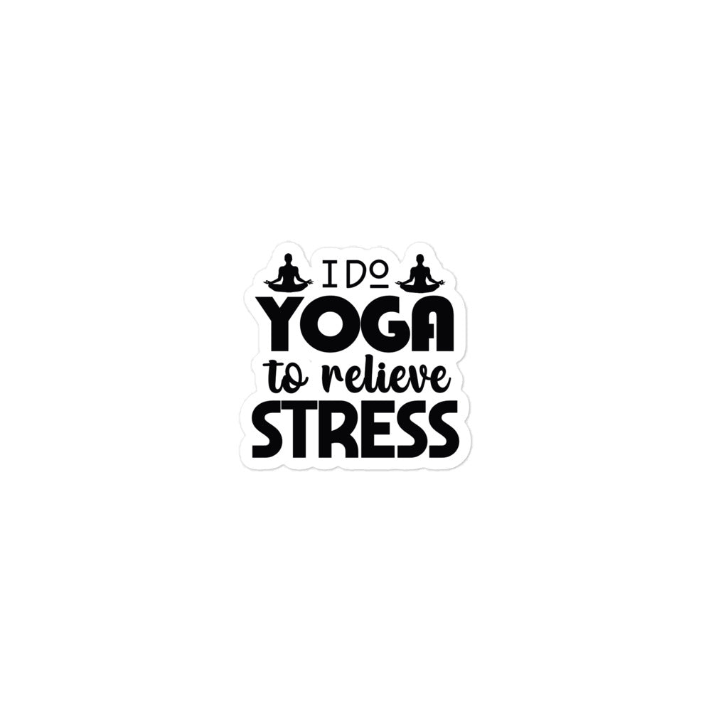 I DO YOGA TO RELIEVE STRESS - Bubble-free stickers