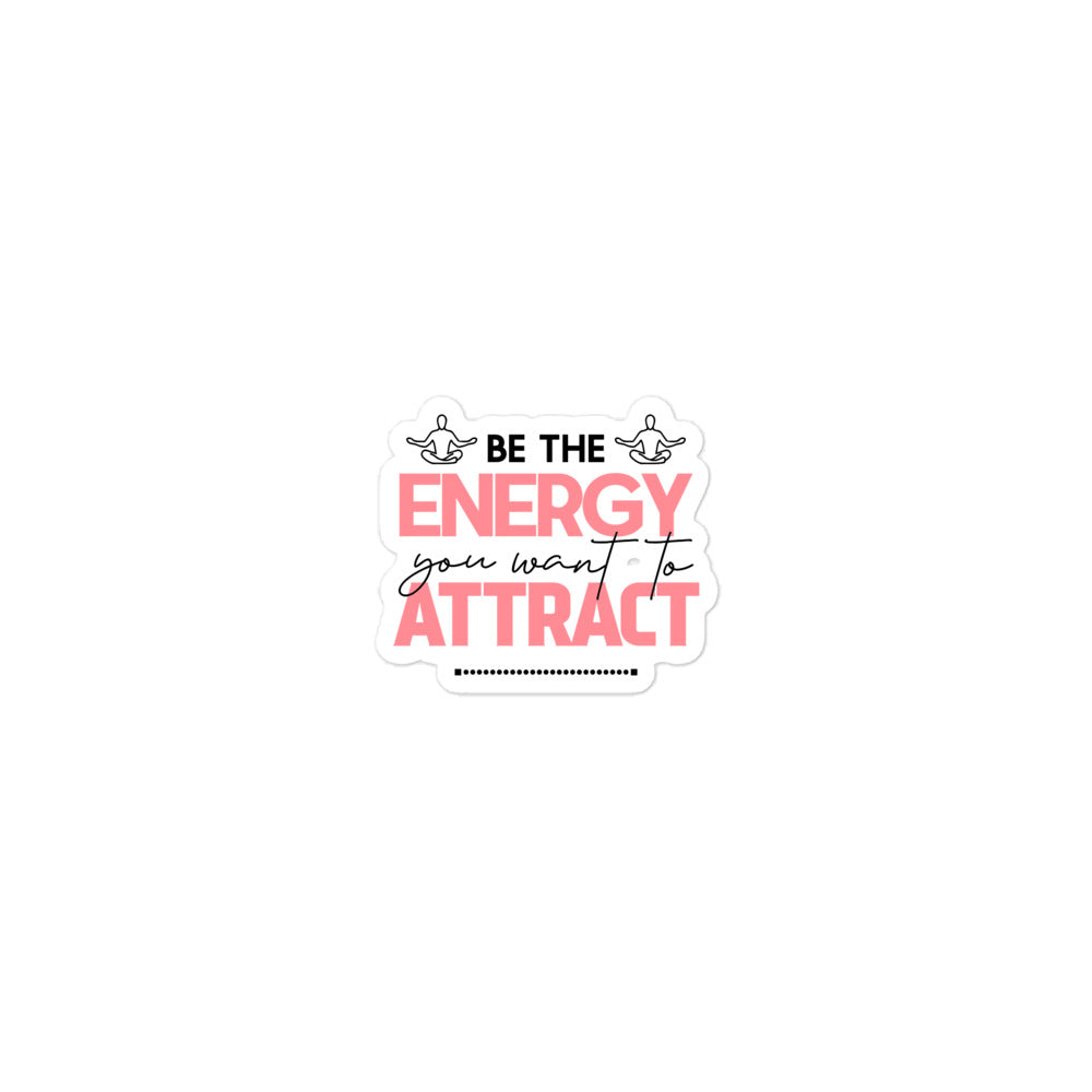 BE THE ENERGY YOU WANT TO ATTRACT - Bubble-free stickers