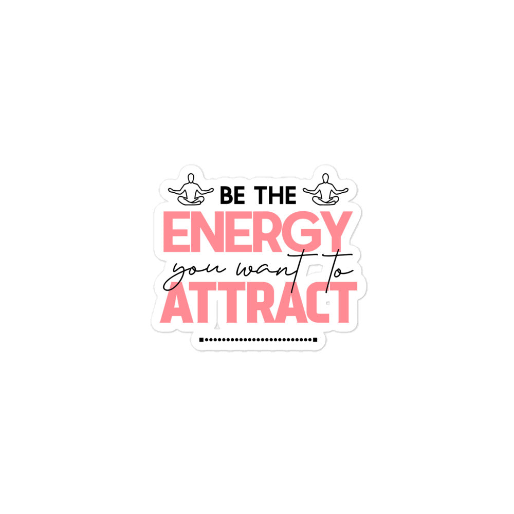 BE THE ENERGY YOU WANT TO ATTRACT - Bubble-free stickers