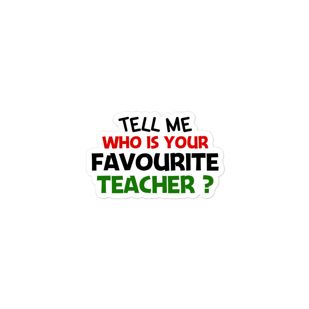 TELL ME WHO IS YOUR FAVOURITE TEACHER - Bubble-free stickers