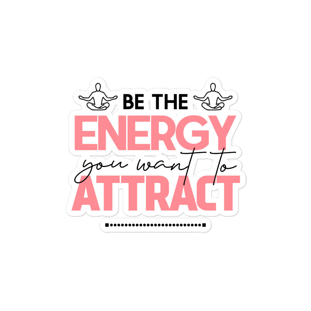 BE THE ENERGY YOU WANT TO ATTRACT - Bubble-free stickers