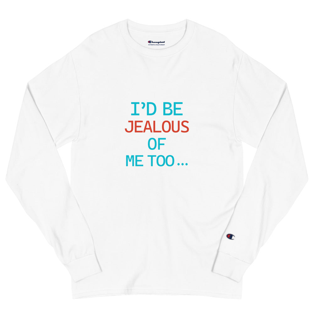 I'D BE JEALOUS OF ME TOO - Men's Champion Long Sleeve Shirt
