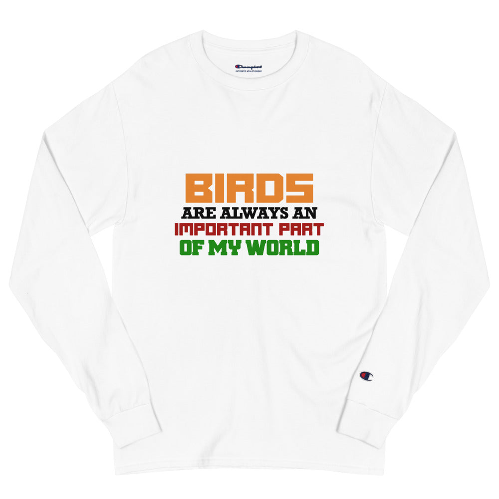 BIRDS ARE ALWAYS AN IMPORTANT PART OF MY WORLD - Men's Champion Long Sleeve Shirt