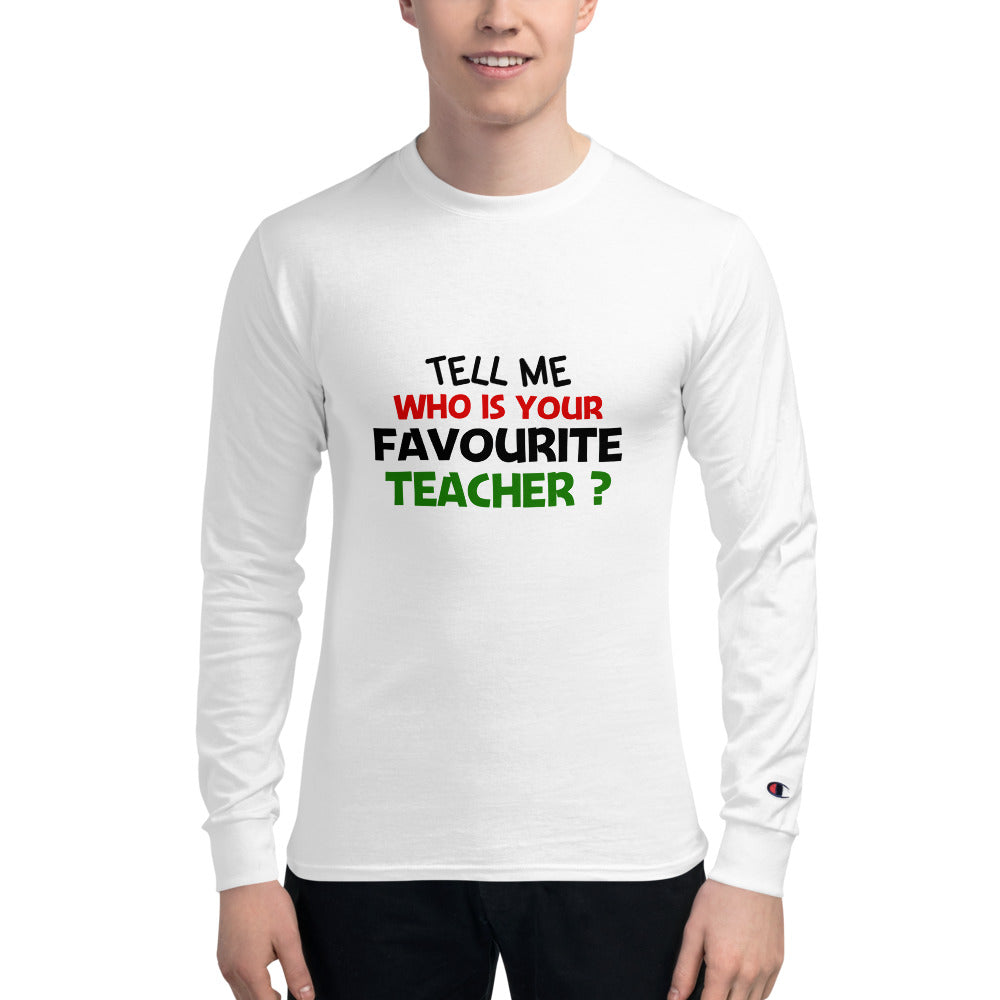 TELL ME WHO IS YOUR FAVOURITE TEACHER - Men's Champion Long Sleeve Shirt