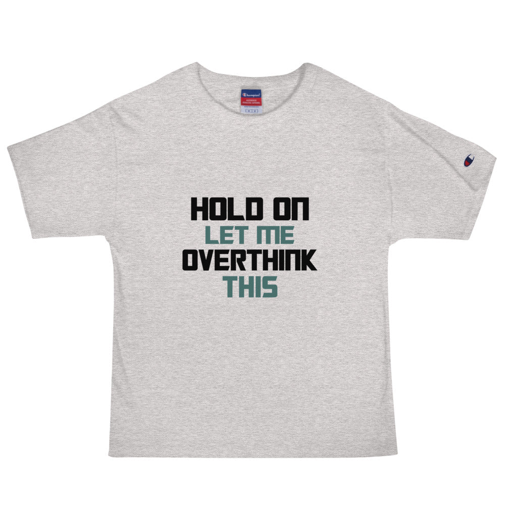 HOLD ON LET ME OVERTHINK THIS - Men's Champion T-Shirt