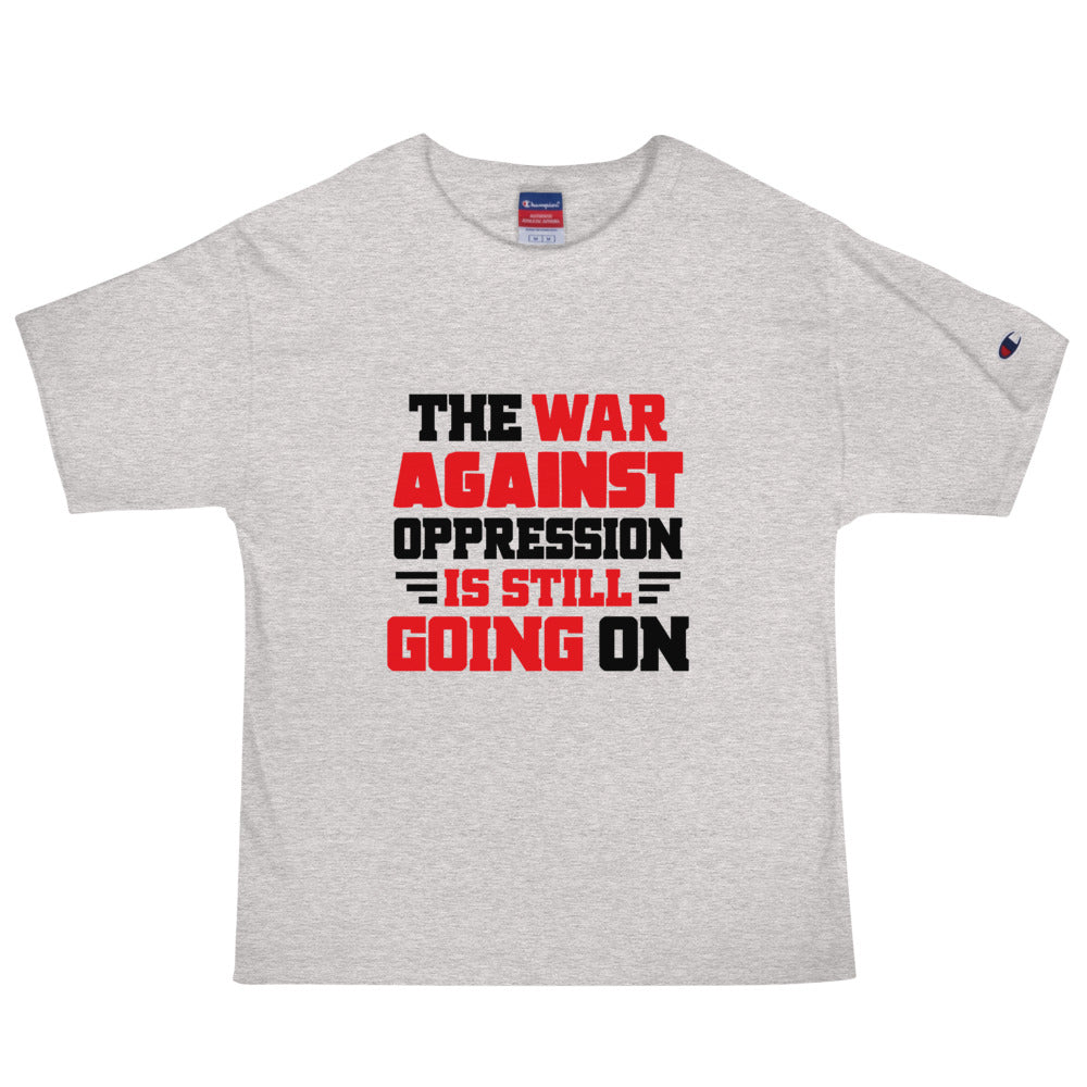 THE WAR AGAINST OPPRESSION IS STILL GOING ON - Men's Champion T-Shirt