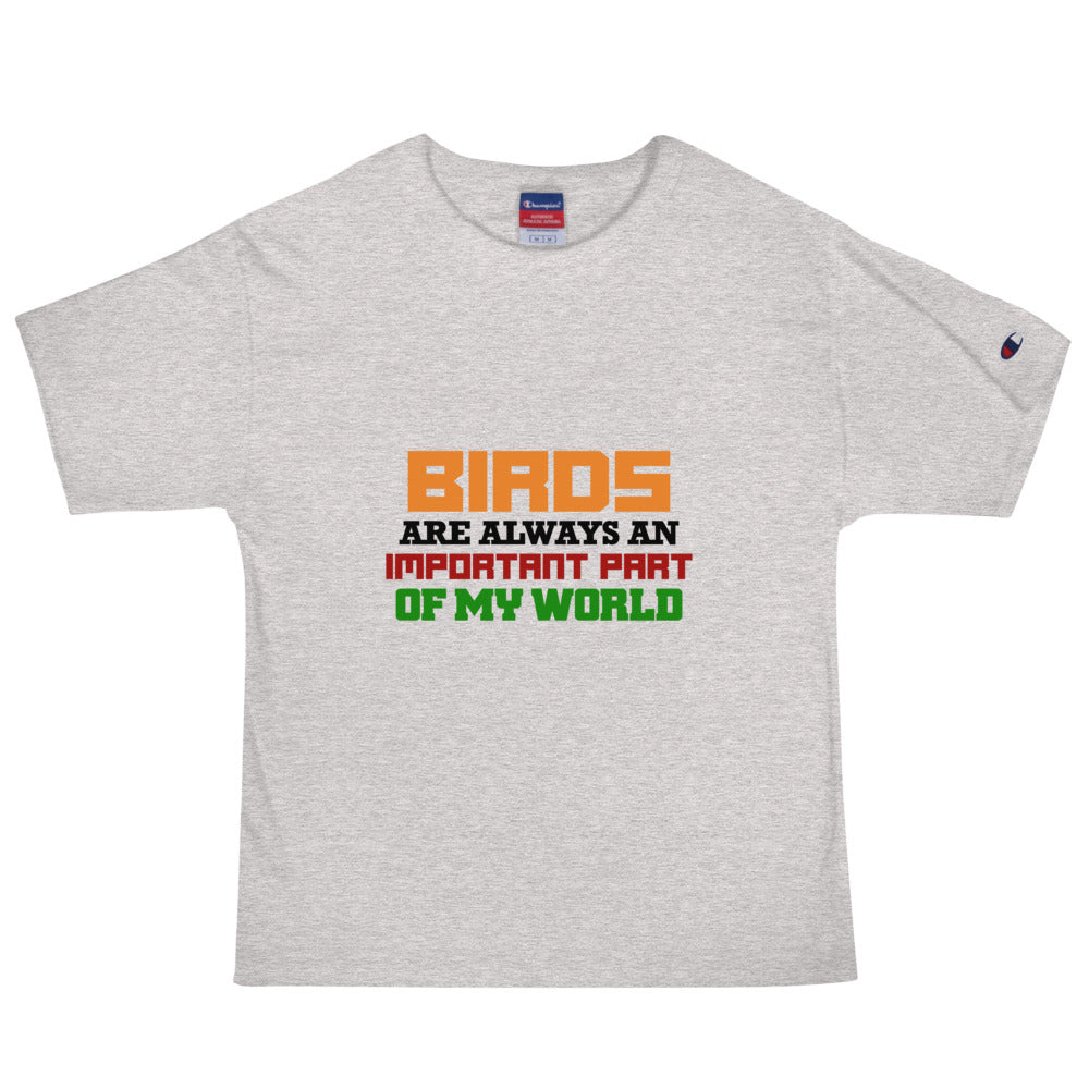 BIRDS ARE ALWAYS AN IMPORTANT PART OF MY WORLD - Men's Champion T-Shirt