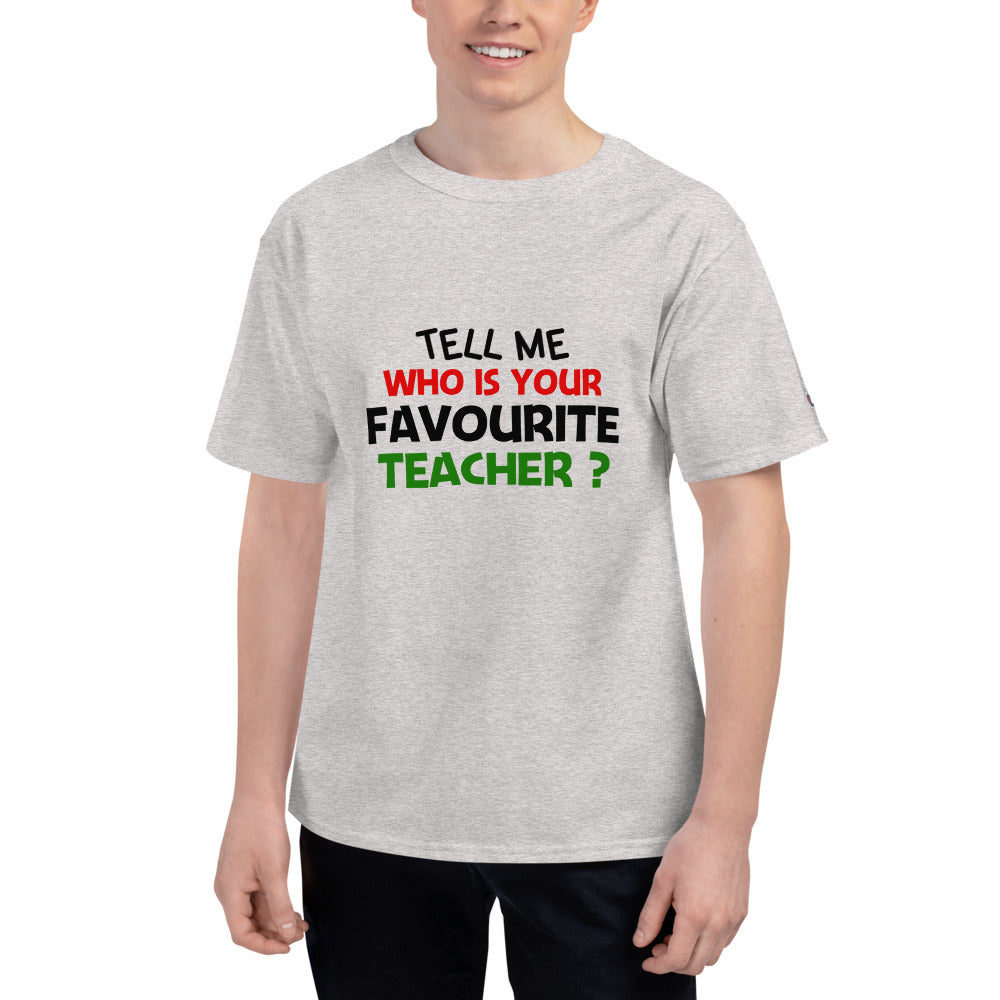 TELL ME WHO IS YOUR FAVOURITE TEACHER - Men's Champion T-Shirt