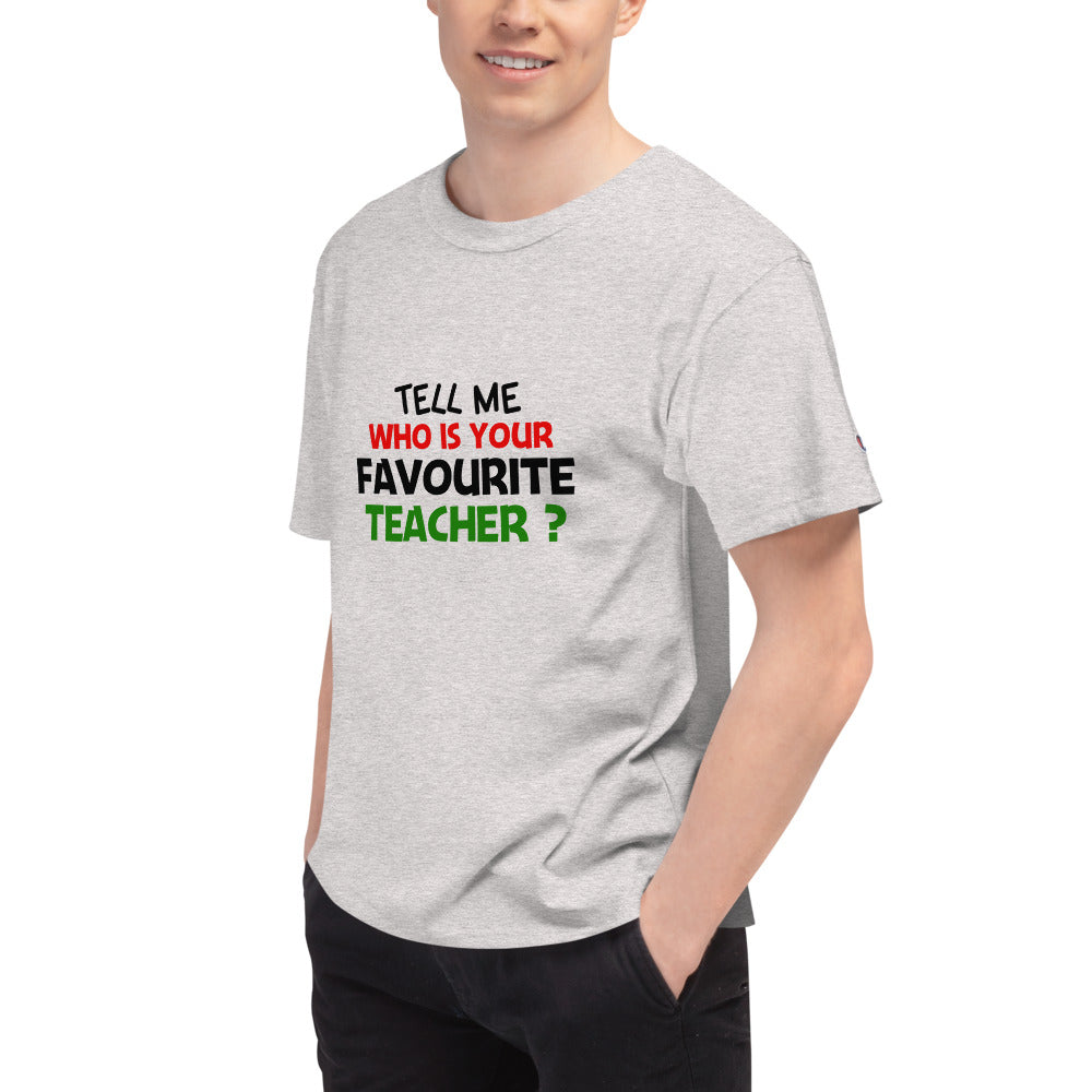 TELL ME WHO IS YOUR FAVOURITE TEACHER - Men's Champion T-Shirt