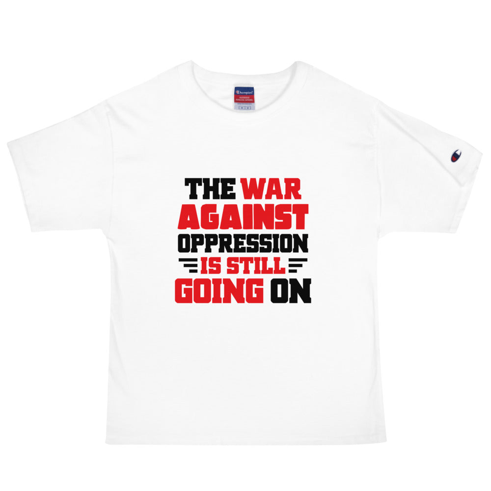 THE WAR AGAINST OPPRESSION IS STILL GOING ON - Men's Champion T-Shirt