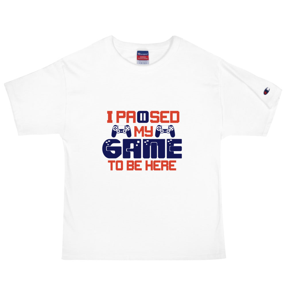 I PAUSED MY GAME TO BE HERE - Men's Champion T-Shirt