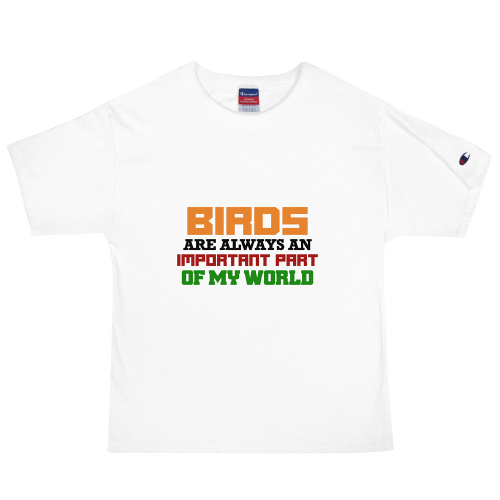 BIRDS ARE ALWAYS AN IMPORTANT PART OF MY WORLD - Men's Champion T-Shirt