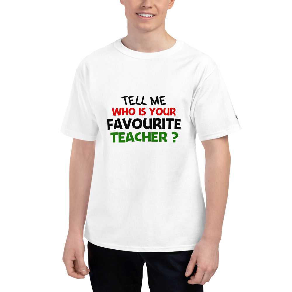 TELL ME WHO IS YOUR FAVOURITE TEACHER - Men's Champion T-Shirt