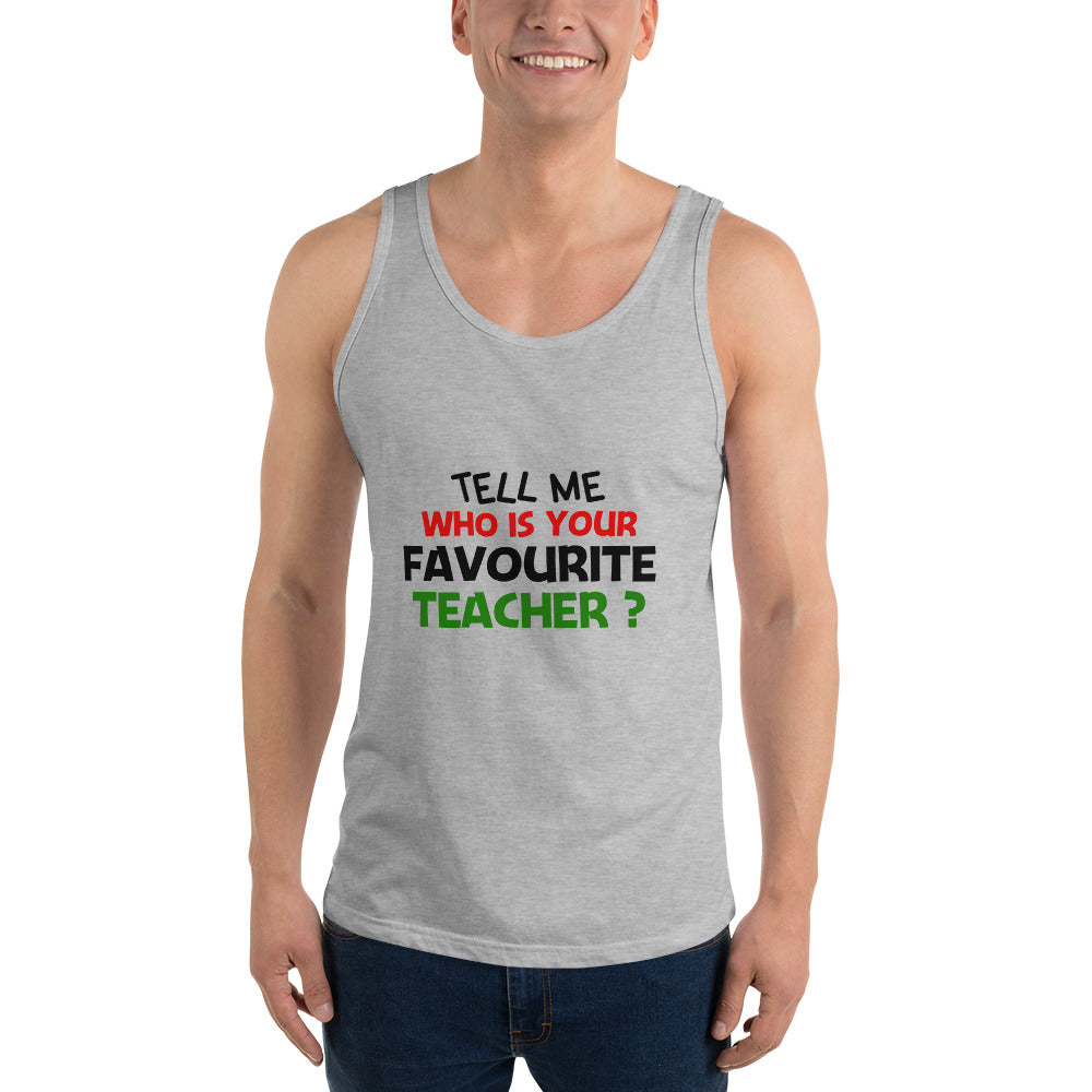 TELL ME WHO IS YOUR FAVOURITE TEACHER - Unisex Tank Top