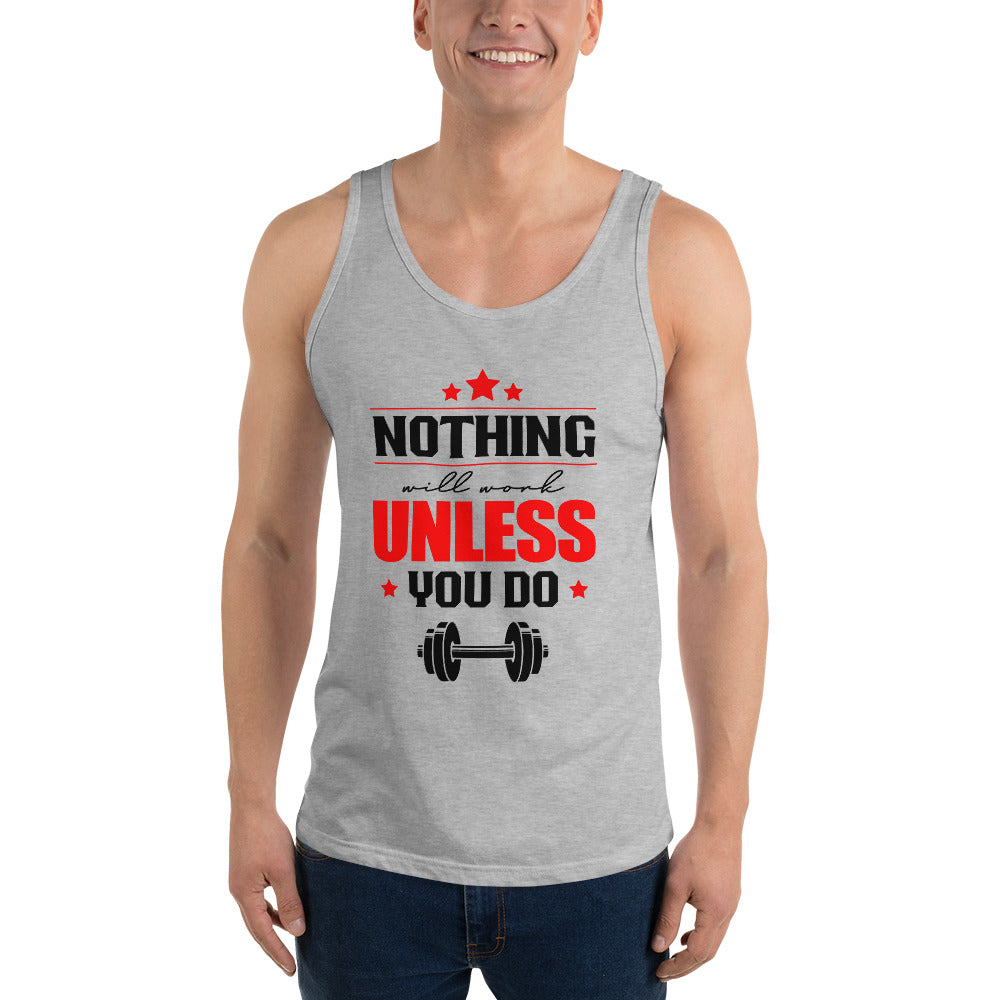 NOTHING WILL WORK UNLESS YOU DO - Unisex Tank Top